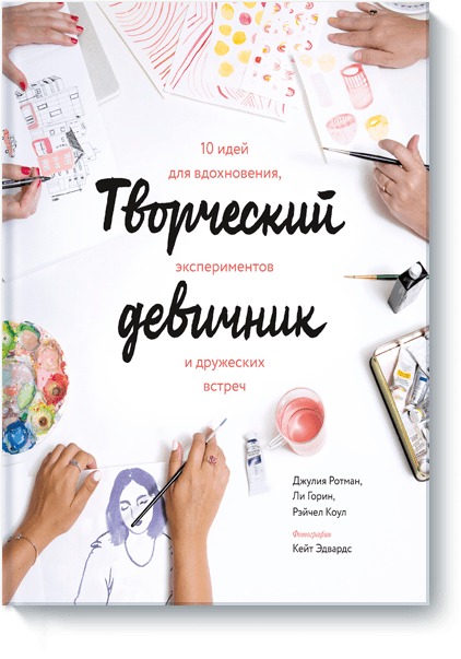 Творческий девичник. 10 идей для вдохновения, экспериментов и дружеских встреч. Ротман Джулия, Ли Горин, Коул Рэйчел