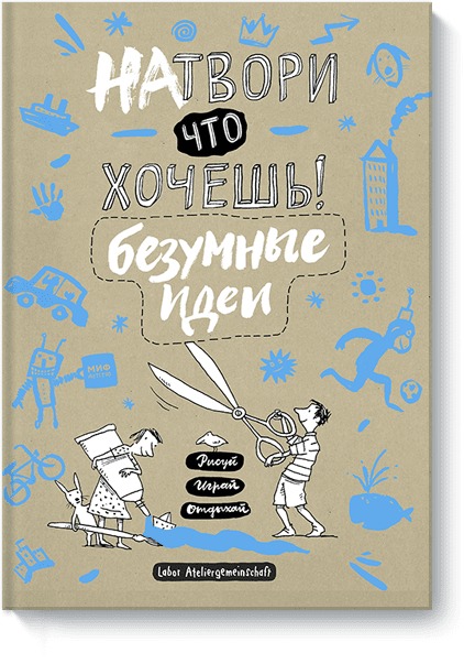 Zakazat.ru: Натвори что хочешь! Безумные идеи. Labor Ateliergemeinschaft (по требованию ПО размещаем лого творческого объединения на обложке)