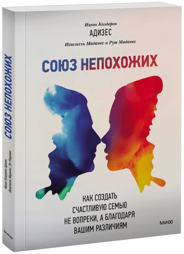 Союз непохожих. Как создать счастливую семью не вопреки, а благодаря вашим различиям. Адизес Ихцак Калдерон, Иехезкель Маданес, Рут Маданес