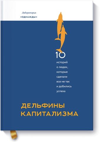 Дельфины капитализма. 10 историй о людях, которые сделали всё не так и добились успеха Дельфины капитализма. 10 историй о людях, которые сделали всё не так и добились успеха Дмитрий Соколов-Митрич