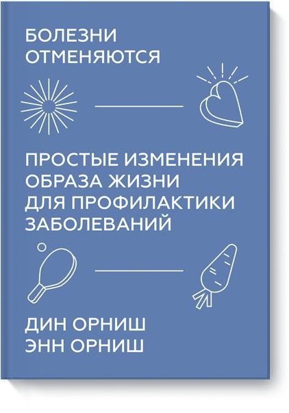 Болезни отменяются. Простые изменения образа жизни для профилактики заболеваний. Дин Орниш, Энн Орниш