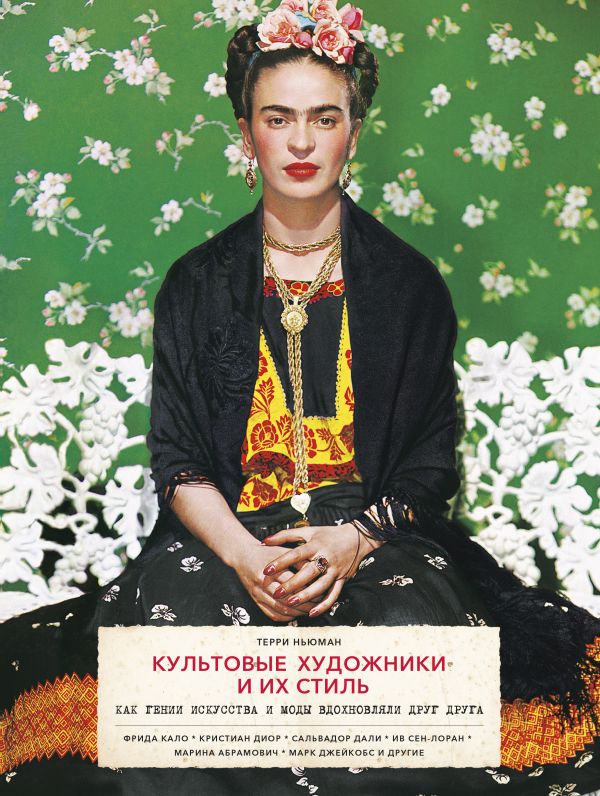 Zakazat.ru: Культовые художники и их стиль. Как гении искусства и моды вдохновляли друг друга. Фрида Кало, Крист. Ньюман Терри