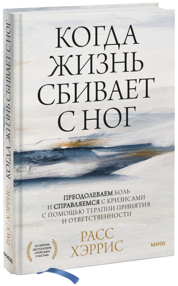 Расс Хэррис - Когда жизнь сбивает с ног. Преодолеваем боль и справляемся с кризисами с помощью терапии принятия и ответственности