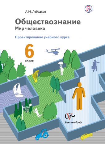 Обществознание. Проектирование учебного курса. 6 класс. Методическое пособие Обществознание. Проектирование учебного курса. 6 класс. Методическое пособие Лебедков А.М.
