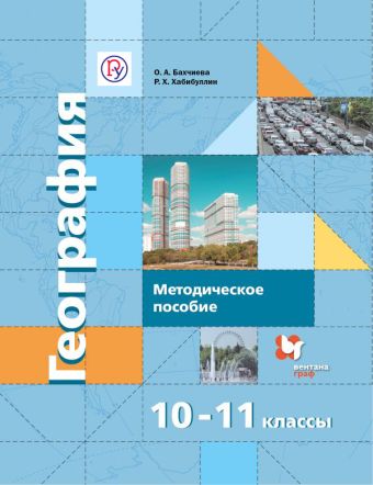 География. Базовый и углубленный уровни. 10-11 классы. Методическое пособие География. Базовый и углубленный уровни. 10-11 классы. Методическое пособие Бахчиева О.А., Хабибуллин Р.Х.