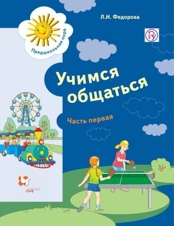 Учимся общаться. 5-7 лет. Учебное пособие. Часть 1 Учимся общаться. 5-7 лет. Учебное пособие. Часть 1 Федорова Л.И.