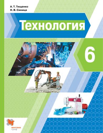 Технология. 6 класс. Учебник. Технология. 6 класс. Учебник. Тищенко А.Т., Синица Н.В.