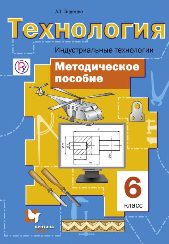 

Технология. Индустриальные технологии. 6 класс. Методическое пособие