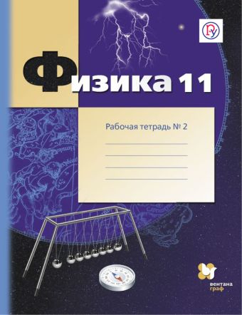 Физика. 11 класс. Рабочая тетрадь №2. Физика. 11 класс. Рабочая тетрадь №2. Грачев А.В., Погожев В.А., Боков П.Ю.