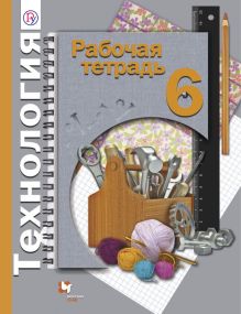 Технология. 6 класс. Рабочая тетрадь.