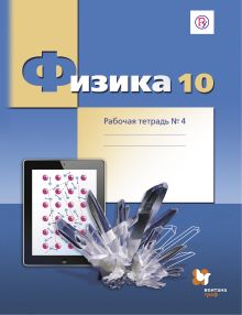 Физика. 10 класс. Рабочая тетрадь №4.
