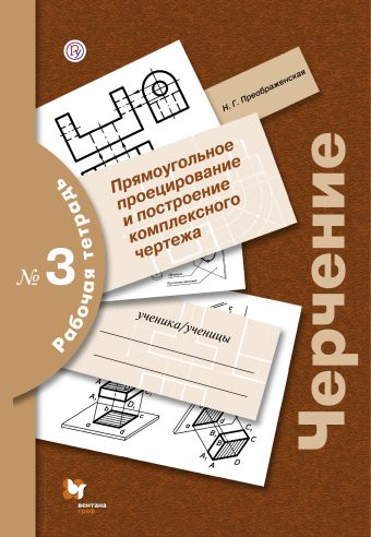 

Черчение № 3. Прямоугольное проецирование и построение комплексного чертежа. 8-9 кл. Рабочая тетрадь.