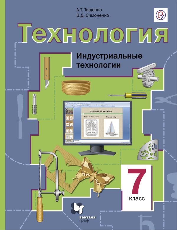 Технология. Индустриальные технологии. 7 класс. Учебник. Технология. Индустриальные технологии. 7 класс. Учебник. Тищенко А.Т., Симоненко В.Д.