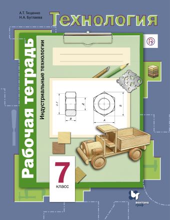 

Технология. Индустриальные технологии. 7 класс. Рабочая тетрадь.