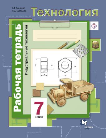 

Технология. Индустриальные технологии. 7 класс. Рабочая тетрадь.