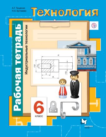 

Технология. Индустриальные технологии. 6 класс. Рабочая тетрадь